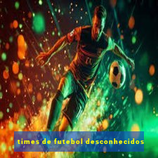 times de futebol desconhecidos